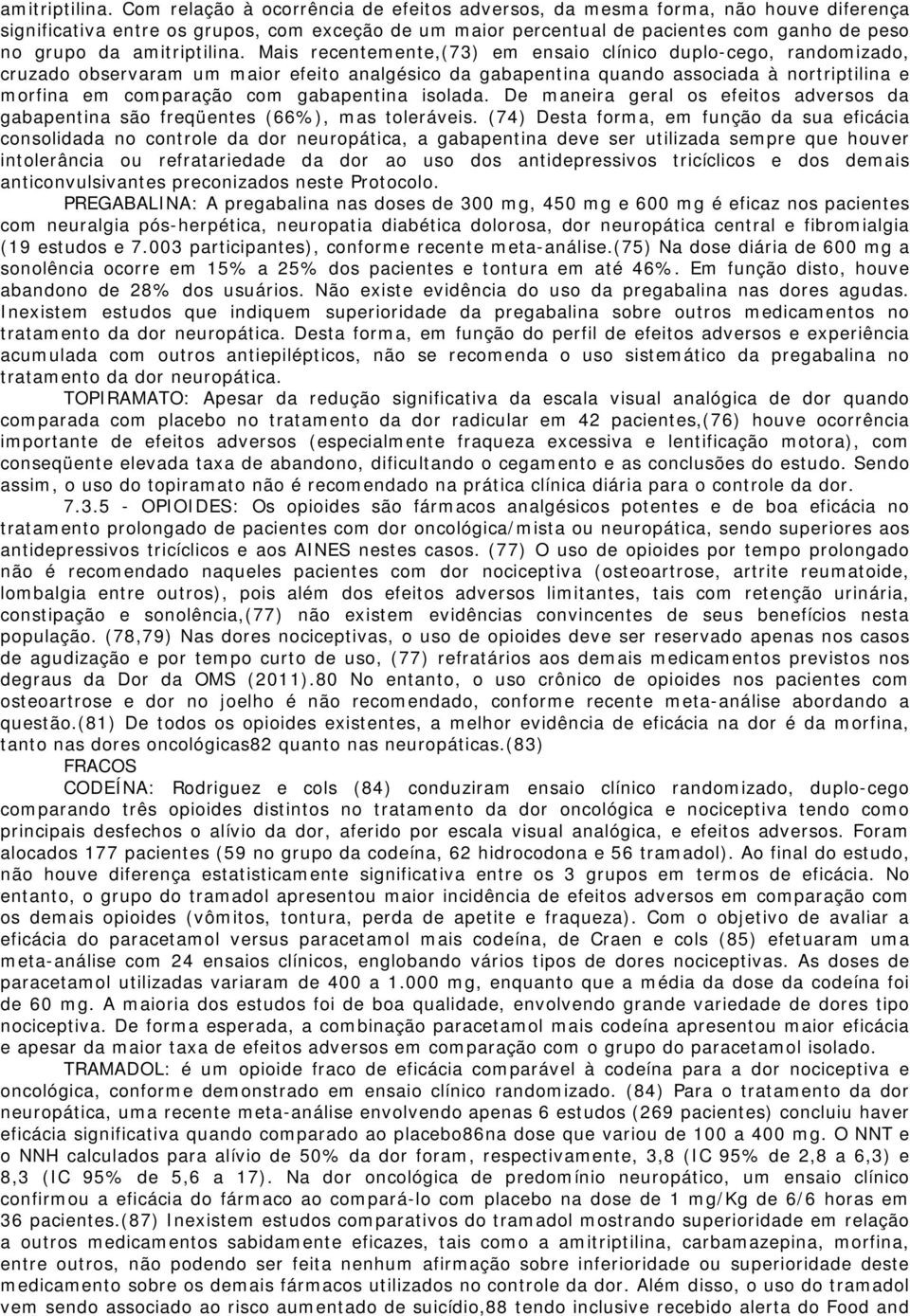 recentemente,(73) em ensaio clínico duplo-cego, randomizado, cruzado observaram um maior efeito analgésico da gabapentina quando associada à nortriptilina e morfina em comparação com gabapentina