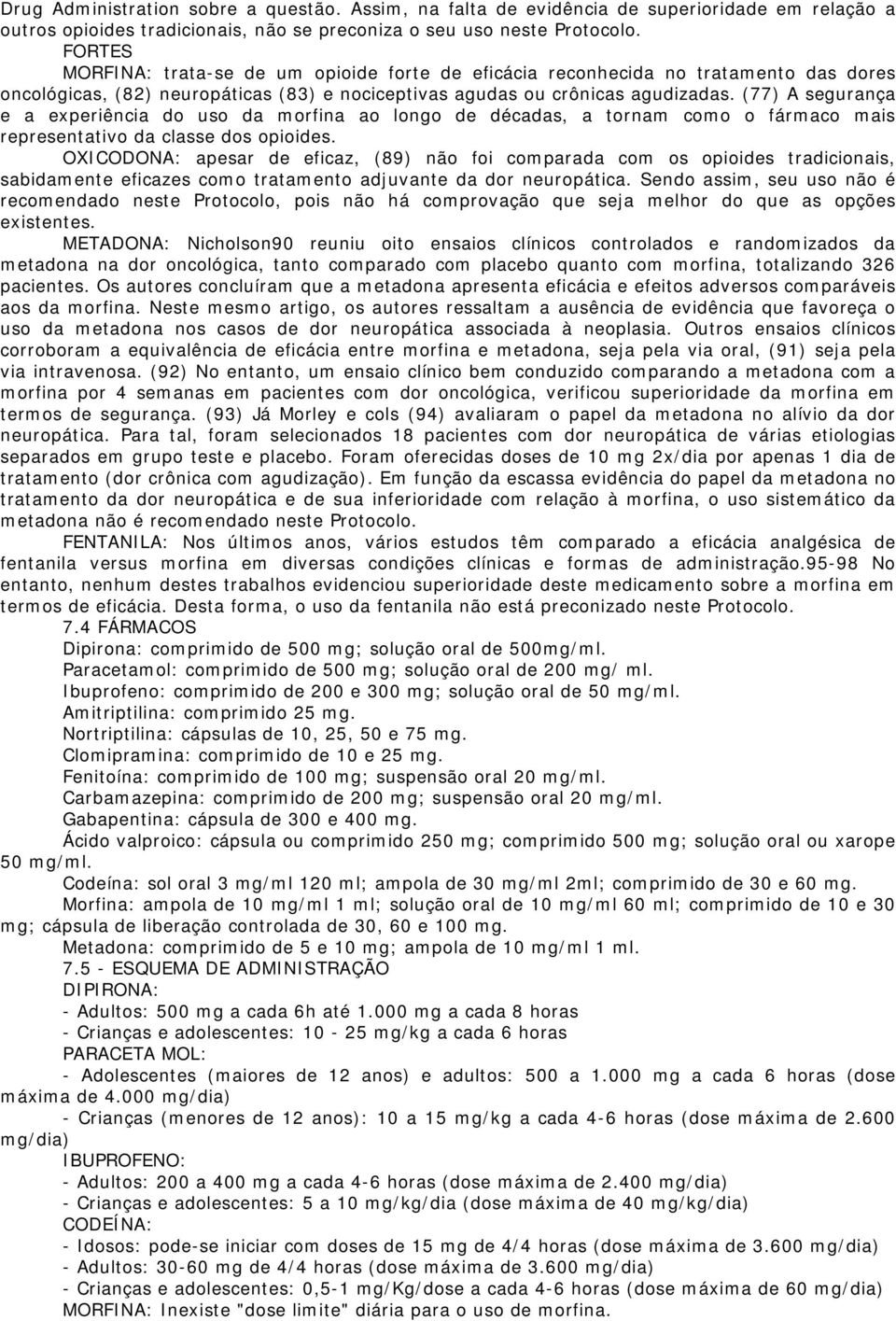 (77) A segurança e a experiência do uso da morfina ao longo de décadas, a tornam como o fármaco mais representativo da classe dos opioides.