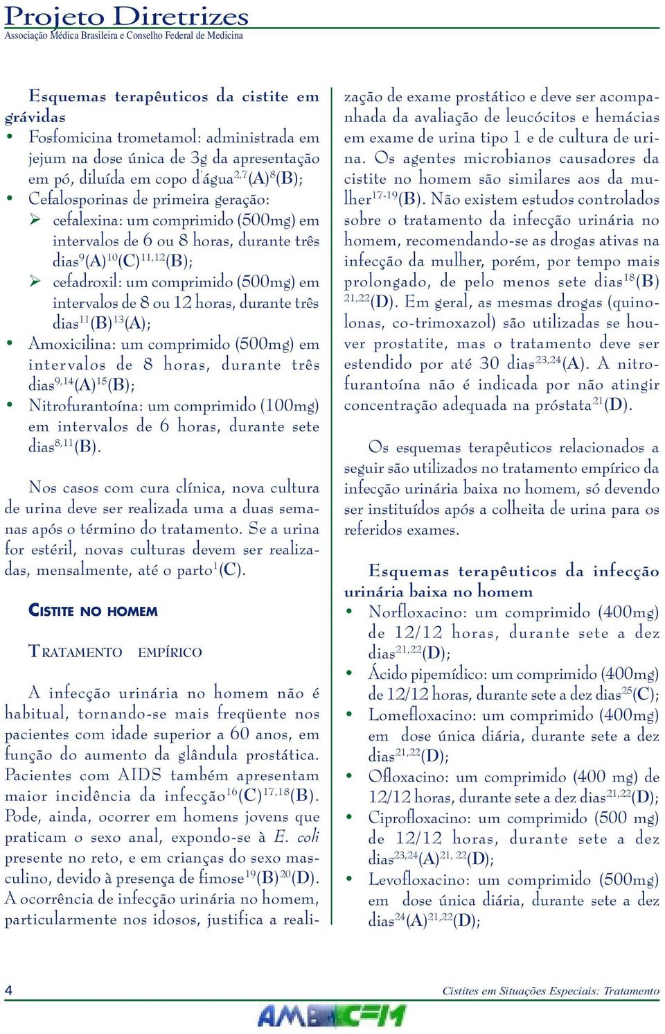 11 (B) 13 (A); Amoxicilina: um comprimido (500mg) em intervalos de 8 horas, durante três dias 9,14 (A) 15 (B); Nitrofurantoína: um comprimido (100mg) em intervalos de 6 horas, durante sete dias 8,11