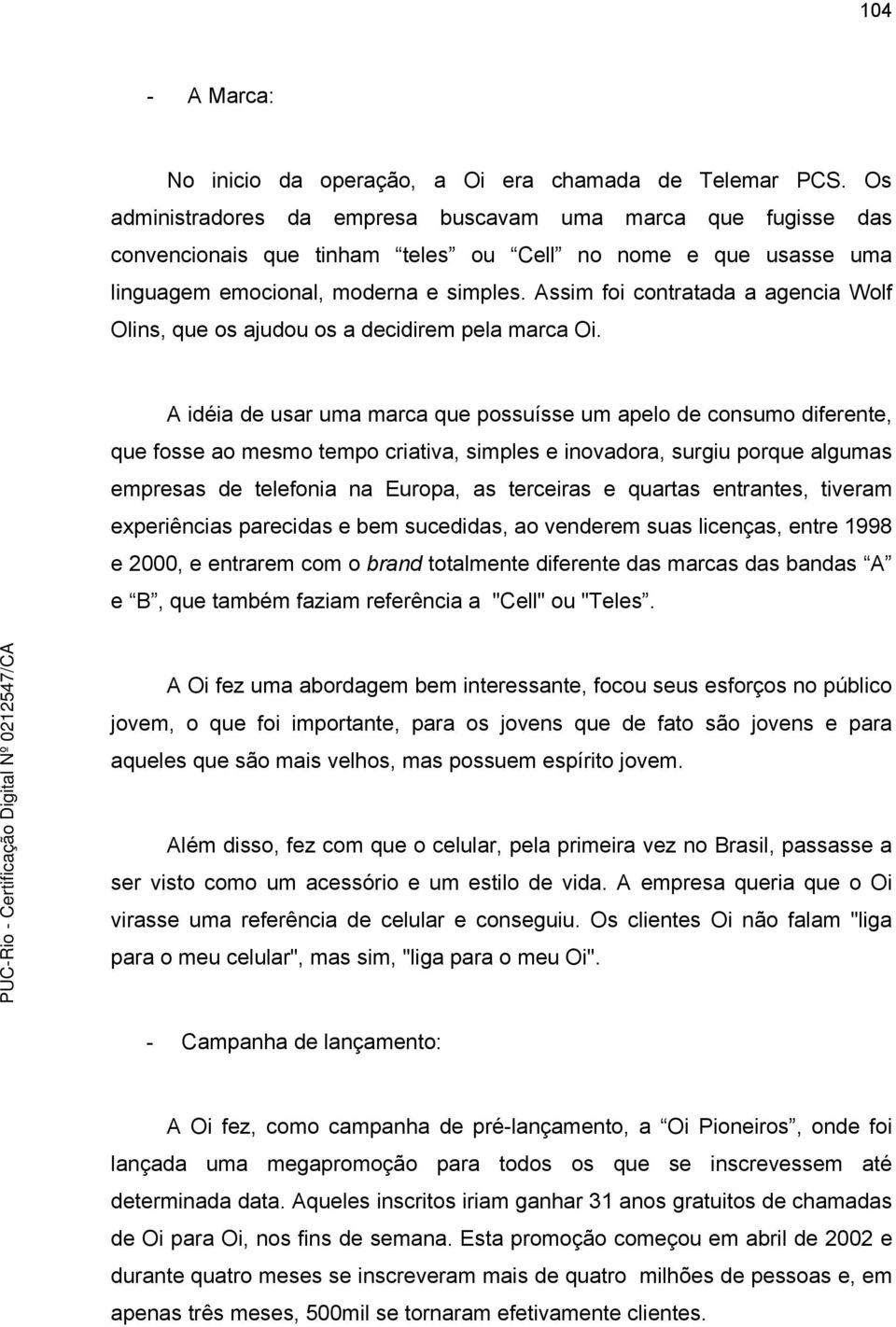 Assim foi contratada a agencia Wolf Olins, que os ajudou os a decidirem pela marca Oi.