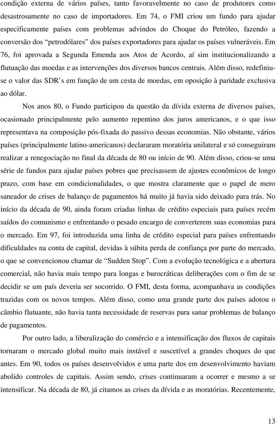 Em 76, foi aprovada a Segunda Emenda aos Atos de Aordo, aí sim instituionalizando a flutuação das moedas e as intervenções dos diversos banos entrais.