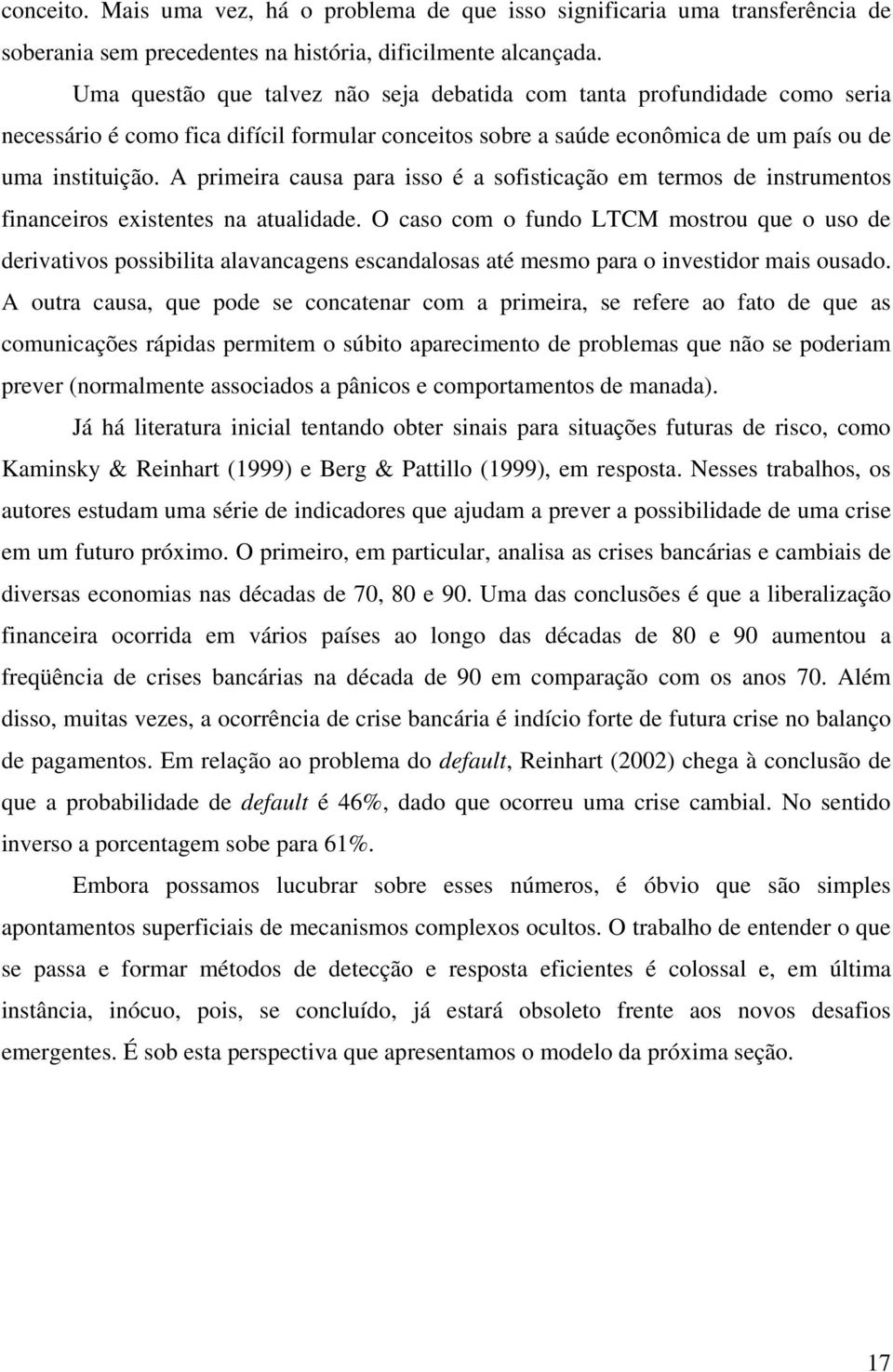 A primeira ausa para isso é a sofistiação em termos de instrumentos finaneiros existentes na atualidade.