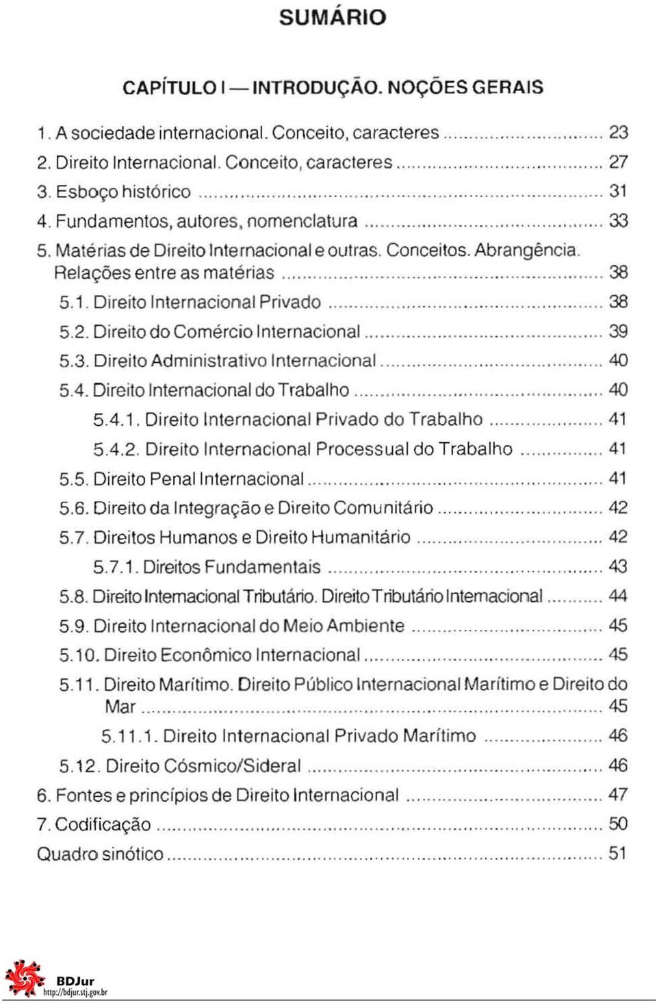 4. Direito Intemacional do Trabalho 40 5.4.1. Direito Internacional Privado do Trabalho 41 5.4.2. Direito Internacional Processual do Trabalho 41 5.5. Direito Penal Internacional 41 5.6.