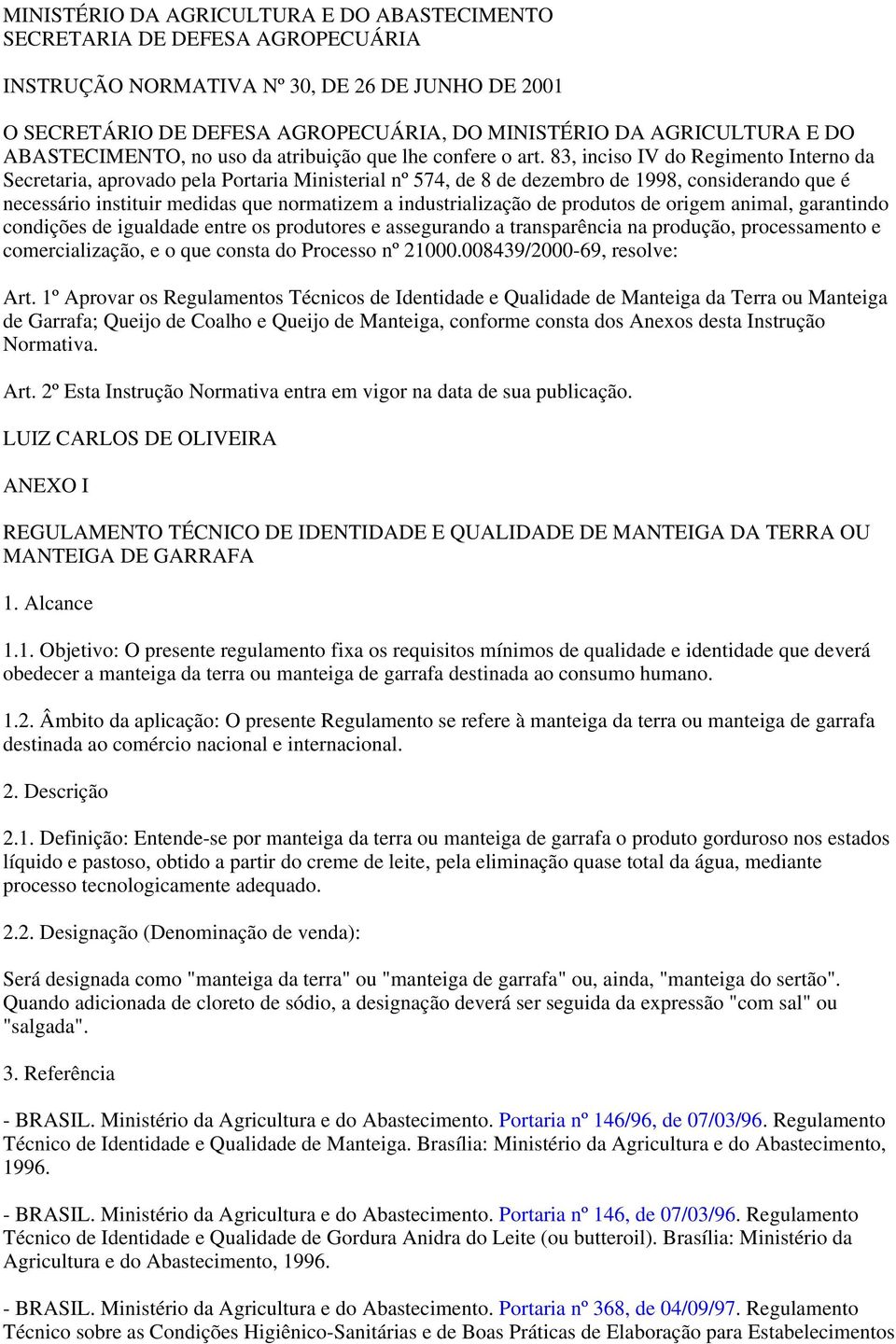 83, inciso IV do Regimento Interno da Secretaria, aprovado pela Portaria Ministerial nº 574, de 8 de dezembro de 1998, considerando que é necessário instituir medidas que normatizem a