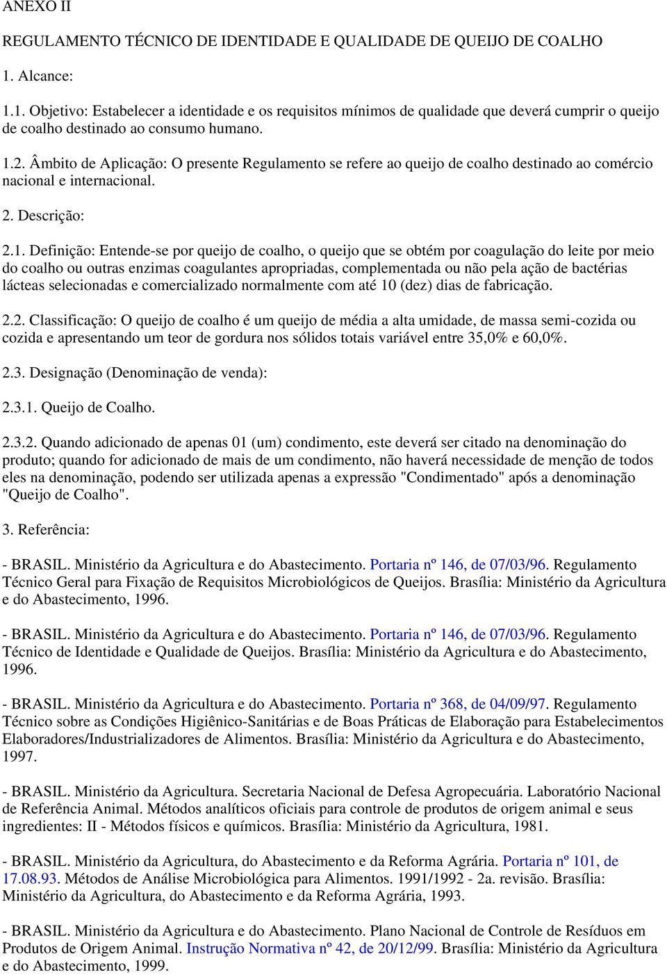 Âmbito de Aplicação: O presente Regulamento se refere ao queijo de coalho destinado ao comércio nacional e internacional. 2. Descrição: 2.1.