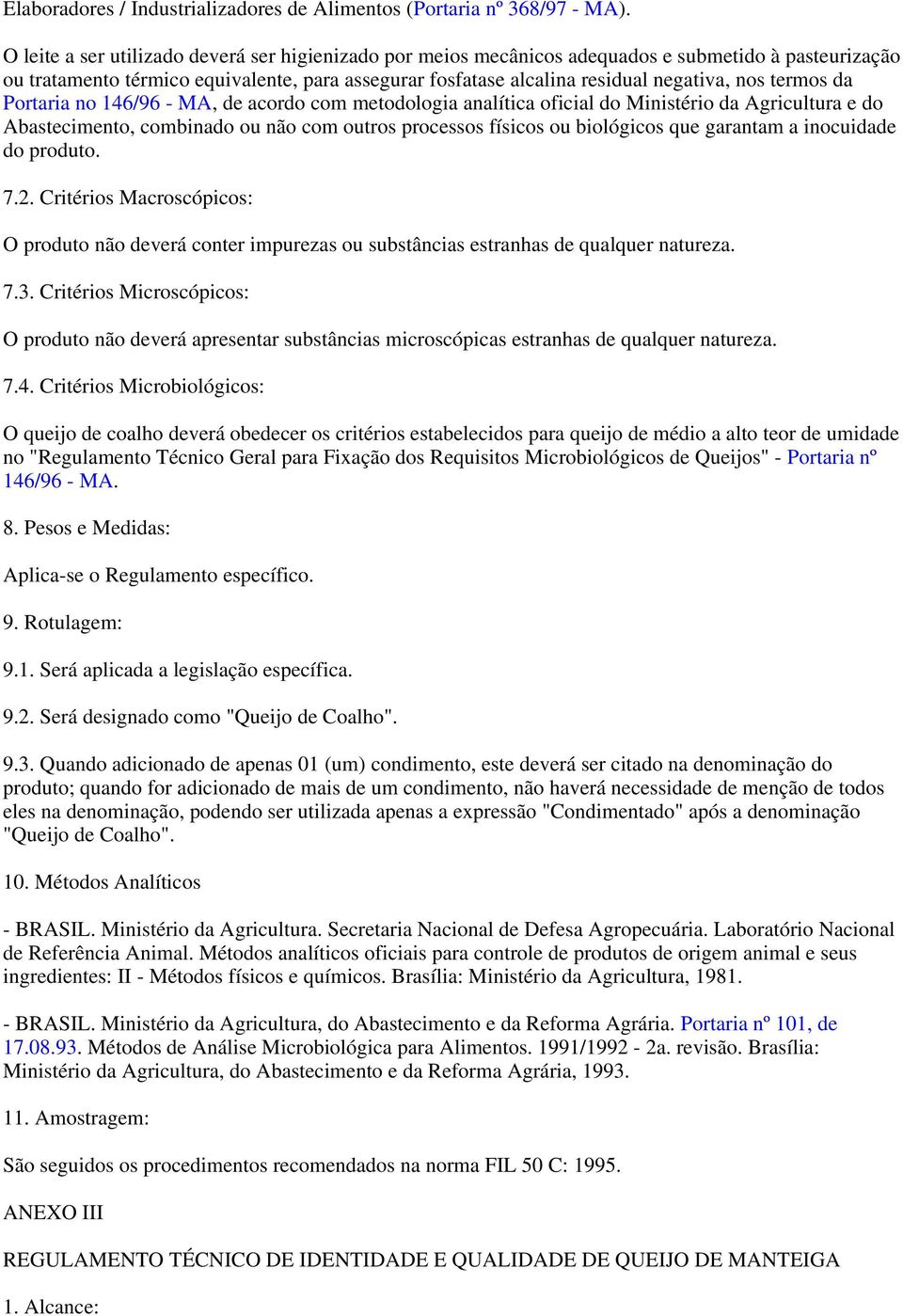 termos da Portaria no 146/96 - MA, de acordo com metodologia analítica oficial do Ministério da Agricultura e do Abastecimento, combinado ou não com outros processos físicos ou biológicos que