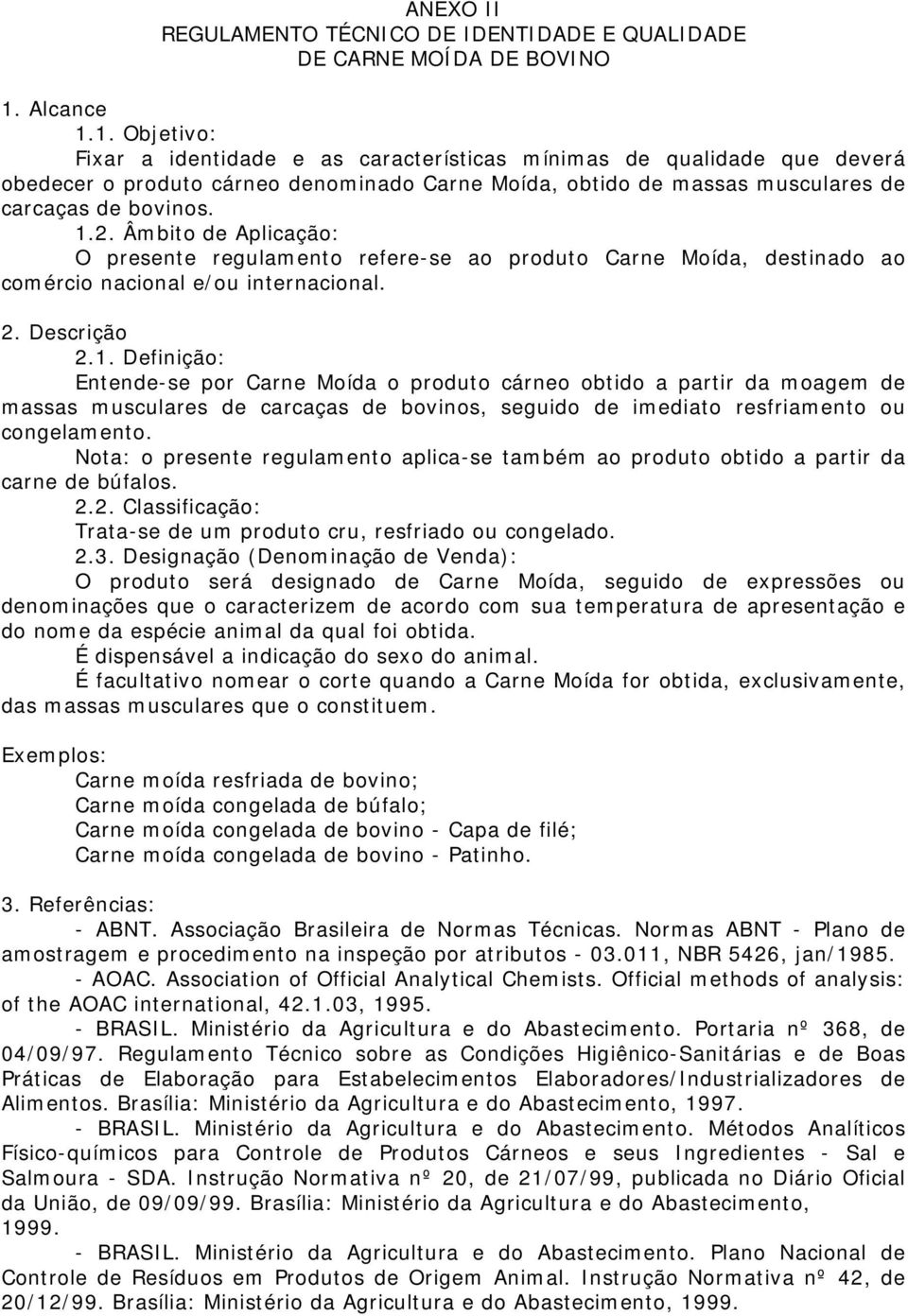 Âmbito de Aplicação: O presente regulamento refere-se ao produto Carne Moída, destinado ao comércio nacional e/ou internacional. 2. Descrição 2.1.