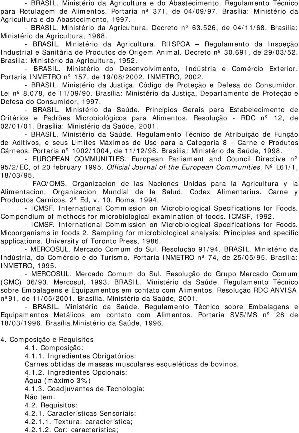 Decreto nº 30.691, de 29/03/52. Brasília: Ministério da Agricultura, 1952. - BRASIL. Ministério do Desenvolvimento, Indústria e Comércio Exterior. Portaria INMETRO nº 157, de 19/08/2002.