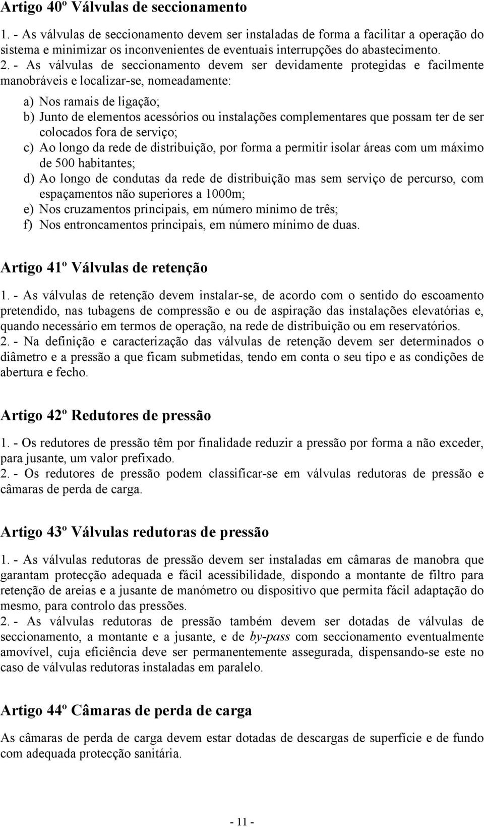 - As válvulas de seccionamento devem ser devidamente protegidas e facilmente manobráveis e localizar-se, nomeadamente: a) Nos ramais de ligação; b) Junto de elementos acessórios ou instalações