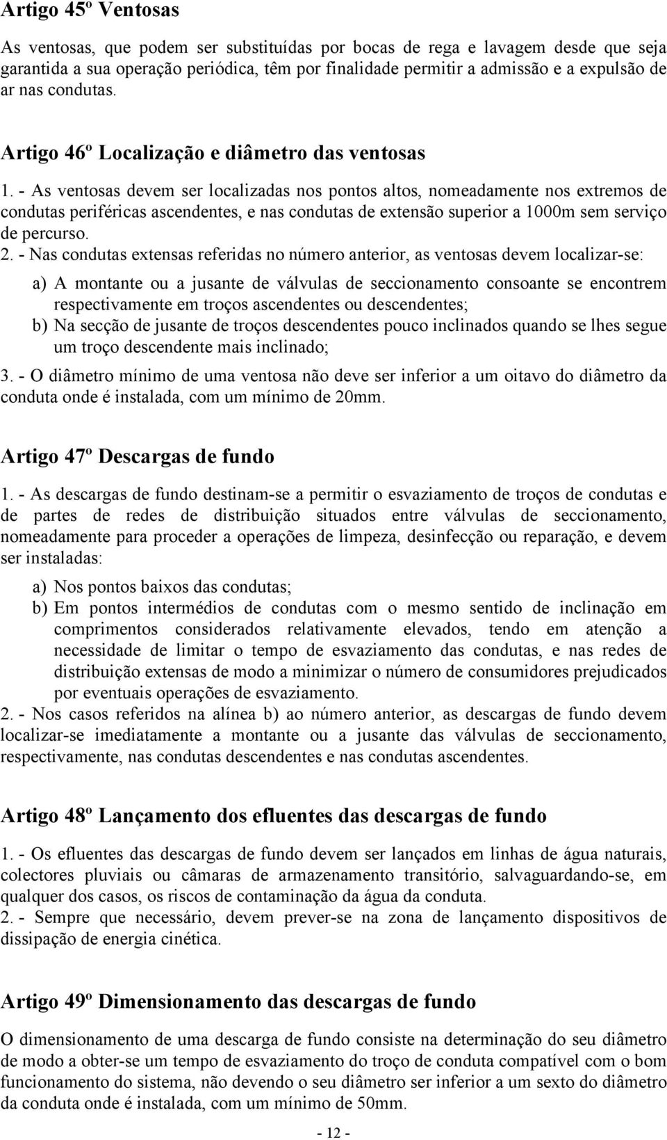 - As ventosas devem ser localizadas nos pontos altos, nomeadamente nos extremos de condutas periféricas ascendentes, e nas condutas de extensão superior a 1000m sem serviço de percurso. 2.