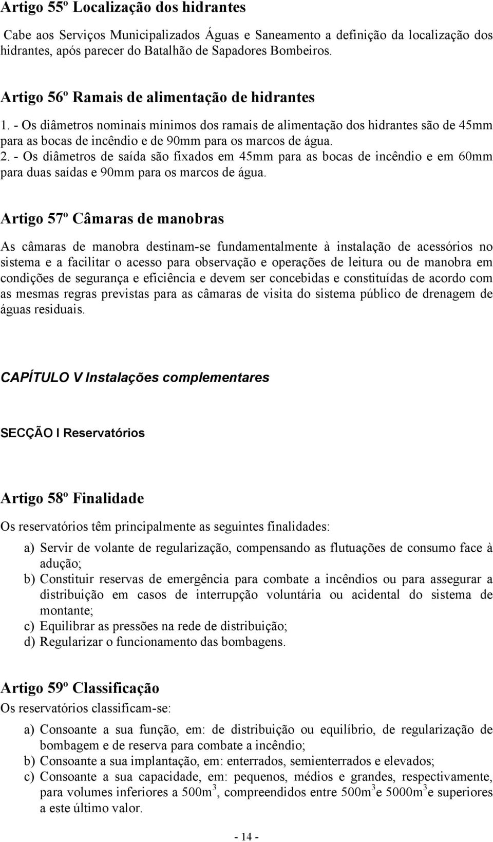 - Os diâmetros de saída são fixados em 45mm para as bocas de incêndio e em 60mm para duas saídas e 90mm para os marcos de água.