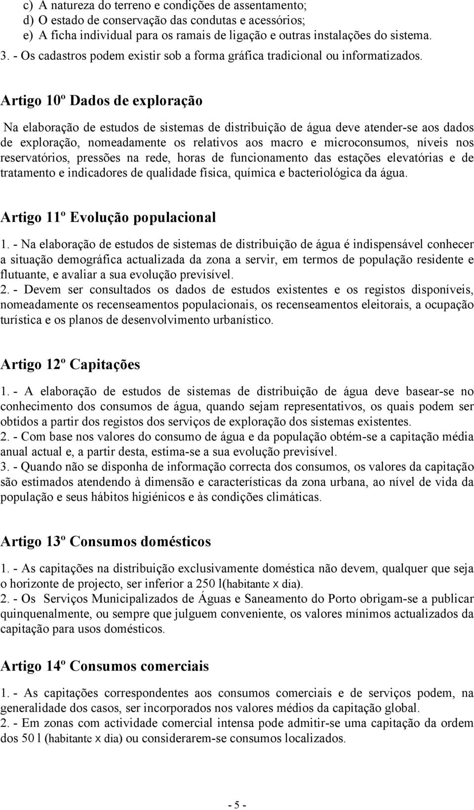 Artigo 10º Dados de exploração Na elaboração de estudos de sistemas de distribuição de água deve atender-se aos dados de exploração, nomeadamente os relativos aos macro e microconsumos, níveis nos