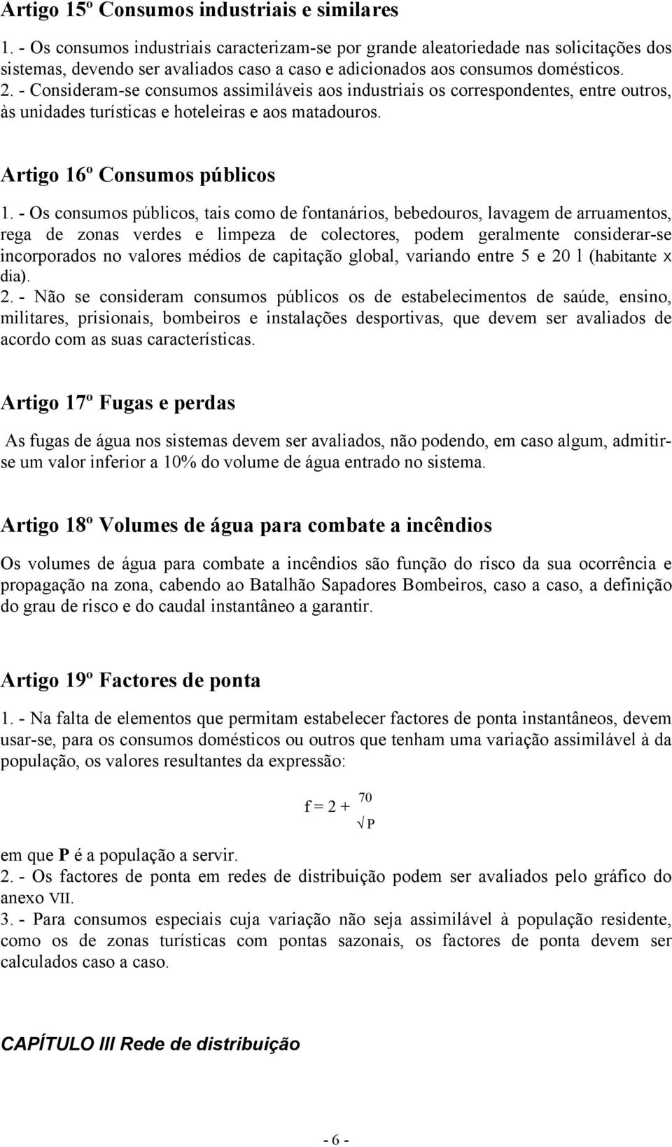 - Consideram-se consumos assimiláveis aos industriais os correspondentes, entre outros, às unidades turísticas e hoteleiras e aos matadouros. Artigo 16º Consumos públicos 1.