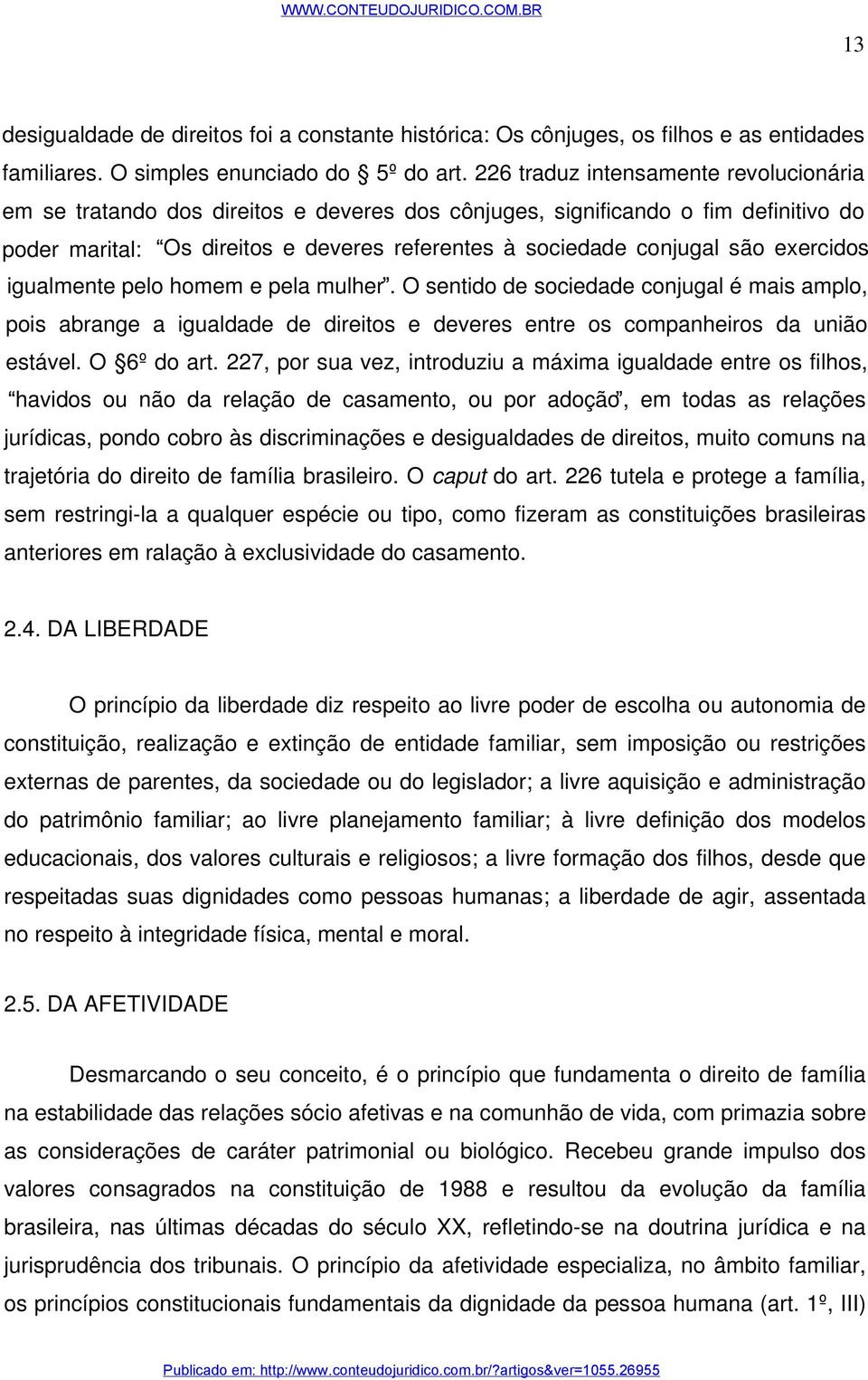 exercidos igualmente pelo homem e pela mulher. O sentido de sociedade conjugal é mais amplo, pois abrange a igualdade de direitos e deveres entre os companheiros da união estável. O 6º do art.