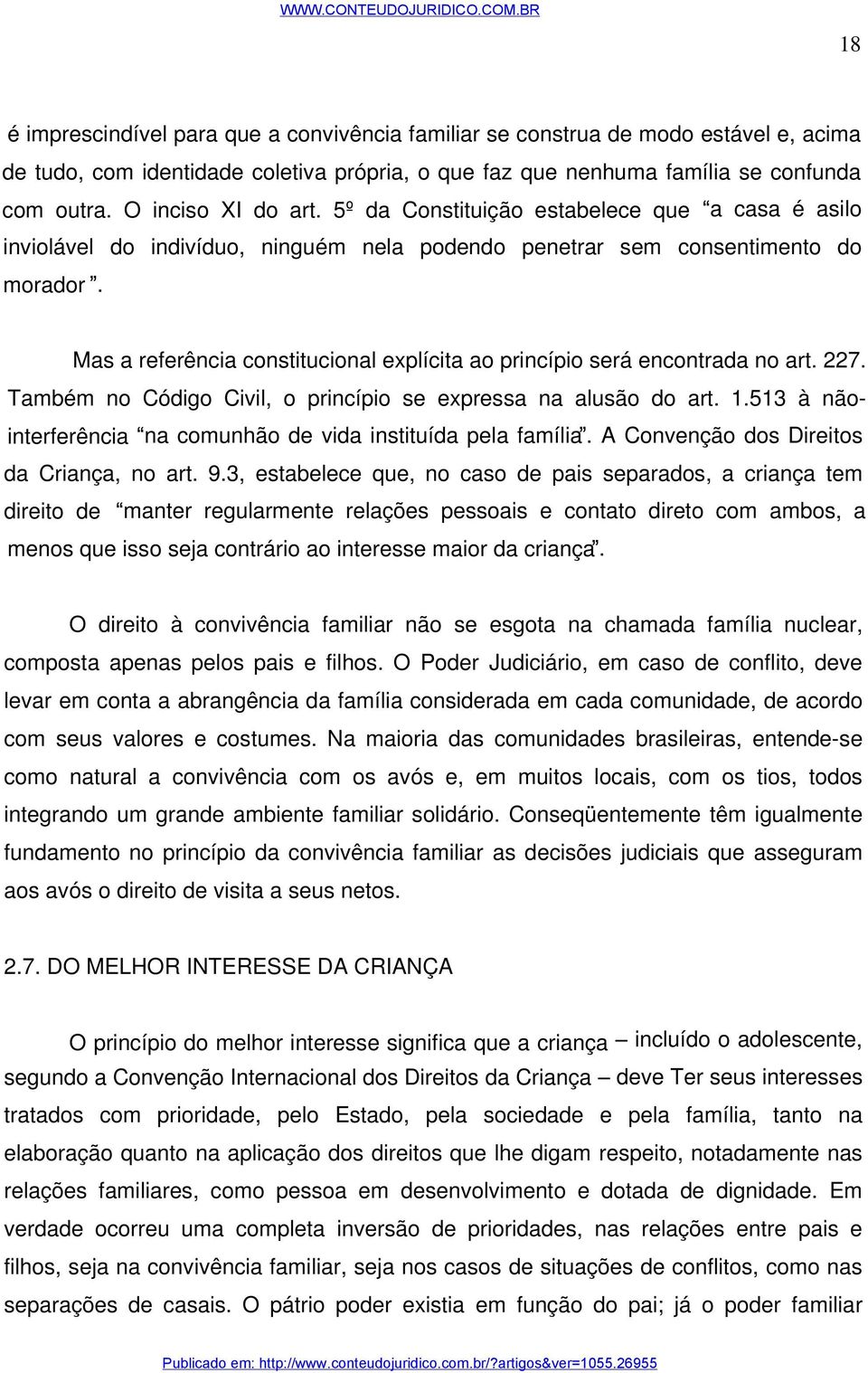 Mas a referência constitucional explícita ao princípio será encontrada no art. 227. Também no Código Civil, o princípio se expressa na alusão do art. 1.