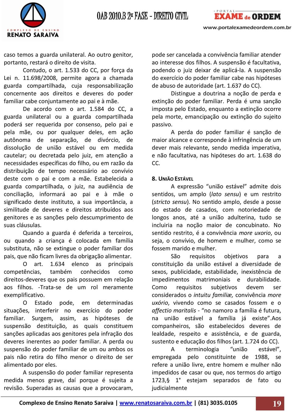 584 do CC, a guarda unilateral ou a guarda compartilhada poderá ser requerida por consenso, pelo pai e pela mãe, ou por qualquer deles, em ação autônoma de separação, de divórcio, de dissolução de