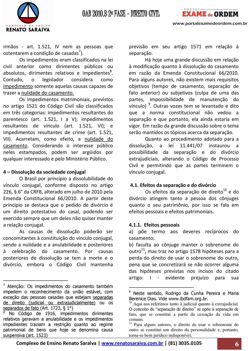 Contudo, o legislador considera como impedimento somente aquelas causas capazes de trazer a nulidade do casamento.