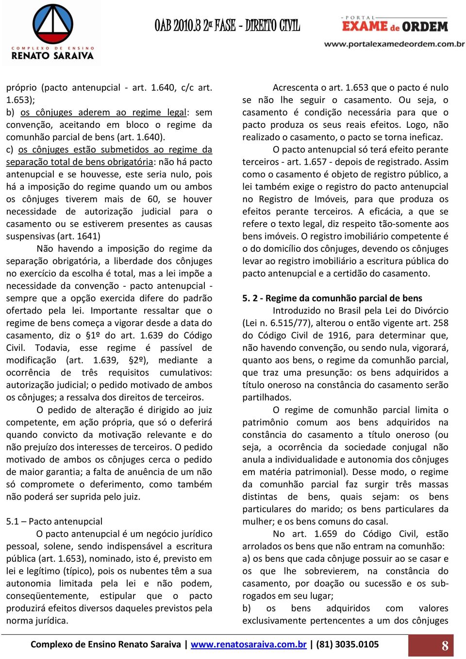 tiverem mais de 60, se houver necessidade de autorização judicial para o casamento ou se estiverem presentes as causas suspensivas (art.