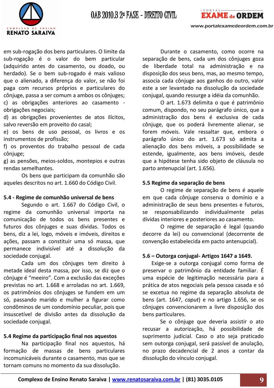 anteriores ao casamento - obrigações negociais; d) as obrigações provenientes de atos ilícitos, salvo reversão em proveito do casal; e) os bens de uso pessoal, os livros e os instrumentos de