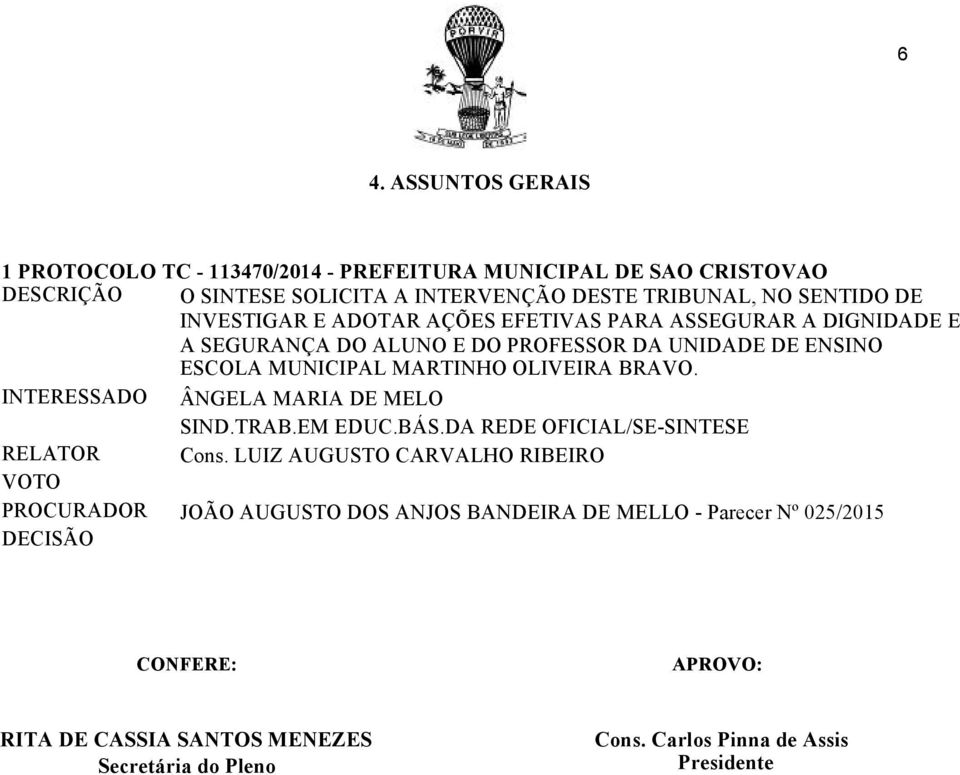 ESCOLA MUNICIPAL MARTINHO OLIVEIRA BRAVO. INTERESSADO ÂNGELA MARIA DE MELO SIND.TRAB.EM EDUC.BÁS.