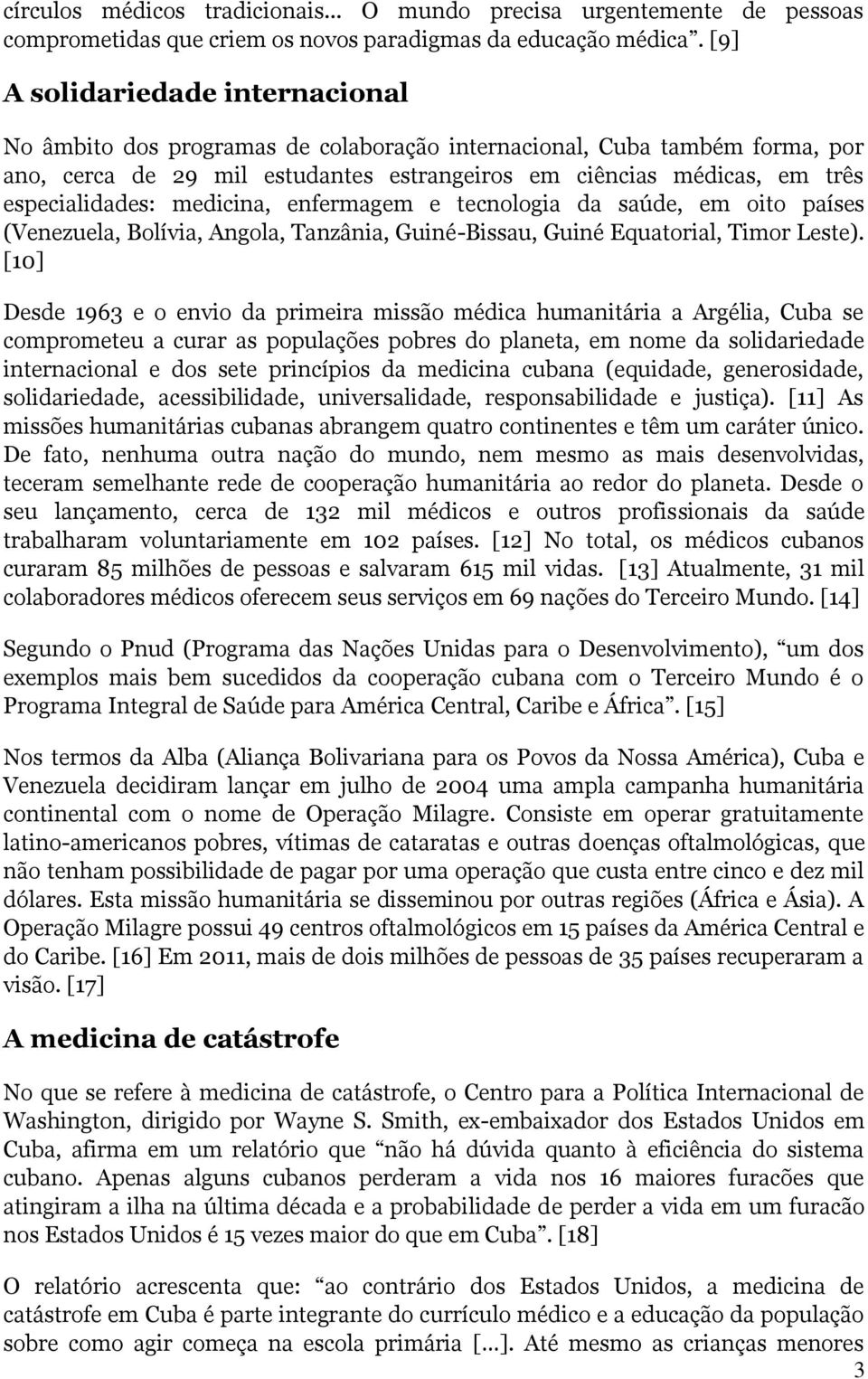 especialidades: medicina, enfermagem e tecnologia da saúde, em oito países (Venezuela, Bolívia, Angola, Tanzânia, Guiné-Bissau, Guiné Equatorial, Timor Leste).