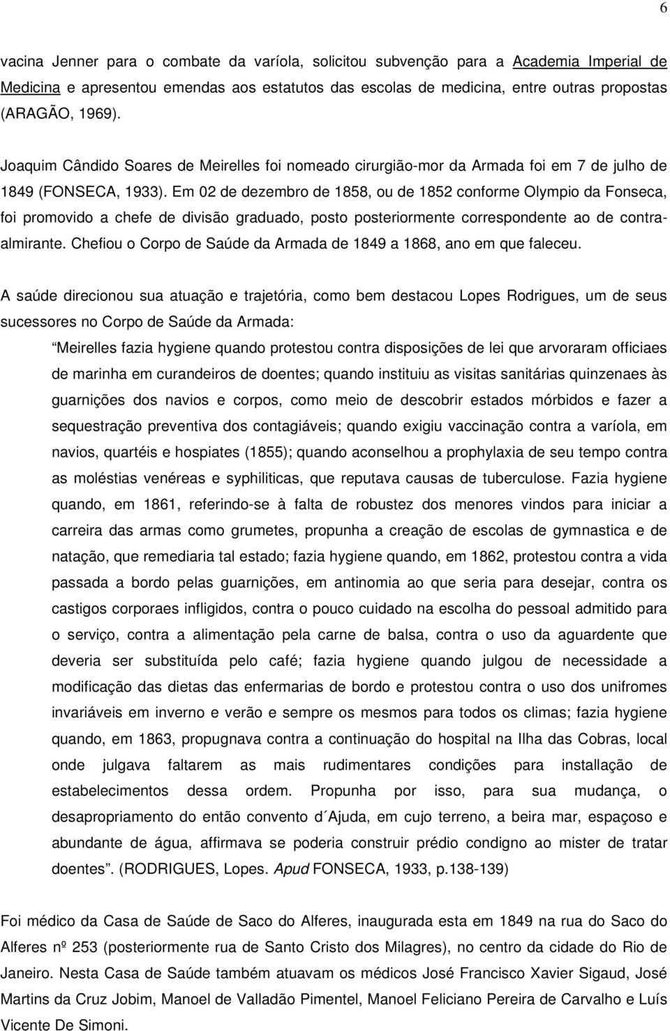 Em 02 de dezembro de 1858, ou de 1852 conforme Olympio da Fonseca, foi promovido a chefe de divisão graduado, posto posteriormente correspondente ao de contraalmirante.