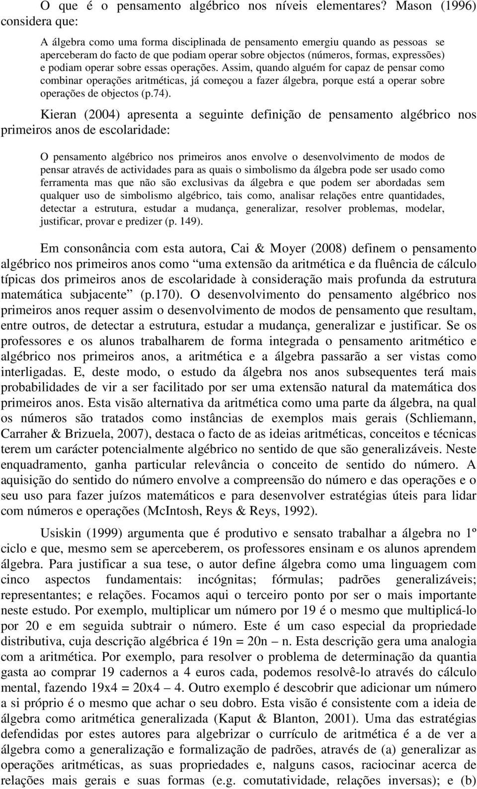 podiam operar sobre essas operações. Assim, quando alguém for capaz de pensar como combinar operações aritméticas, já começou a fazer álgebra, porque está a operar sobre operações de objectos (p.74).