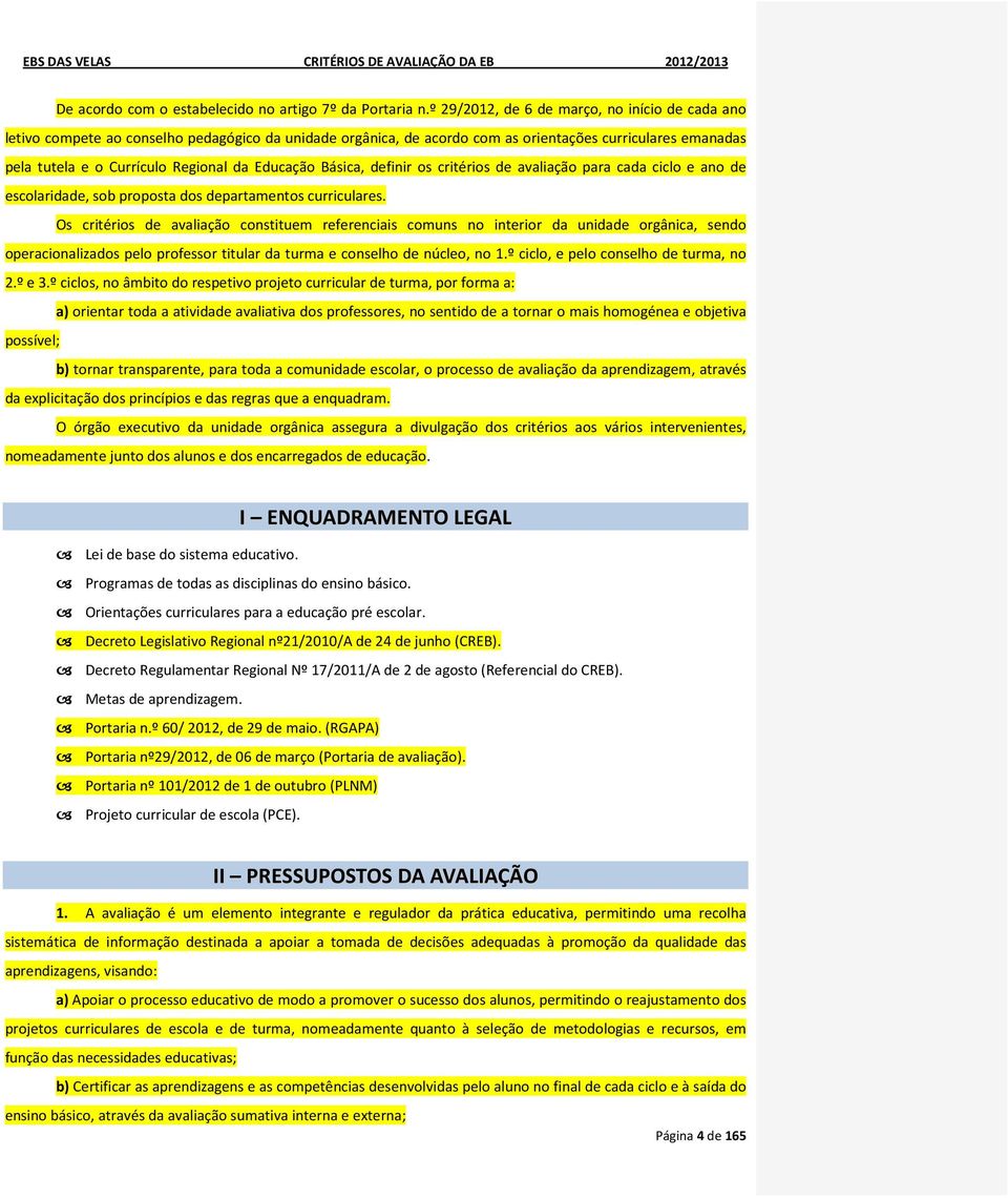 Educação Básica, definir os critérios de avaliação para cada ciclo e ano de escolaridade, sob proposta dos departamentos curriculares.