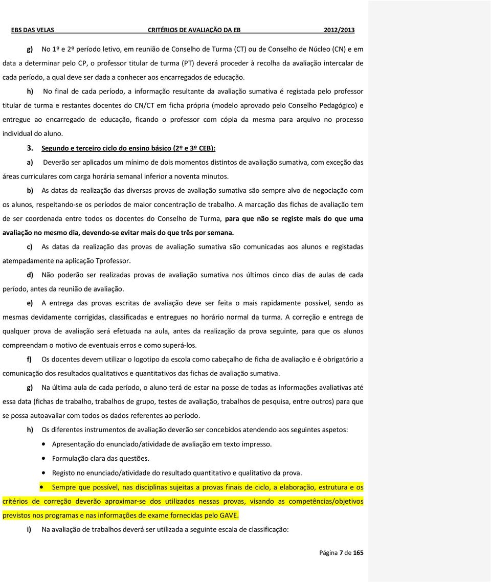 h) No final de cada período, a informação resultante da avaliação sumativa é registada pelo professor titular de turma e restantes docentes do CN/CT em ficha própria (modelo aprovado pelo Conselho