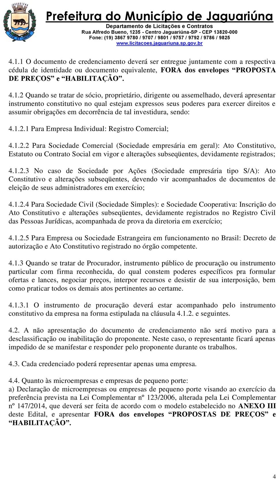 tal investidura, sendo: 4.1.2.1 Para Empresa Individual: Registro Comercial; 4.1.2.2 Para Sociedade Comercial (Sociedade empresária em geral): Ato Constitutivo, Estatuto ou Contrato Social em vigor e alterações subseqüentes, devidamente registrados; 4.