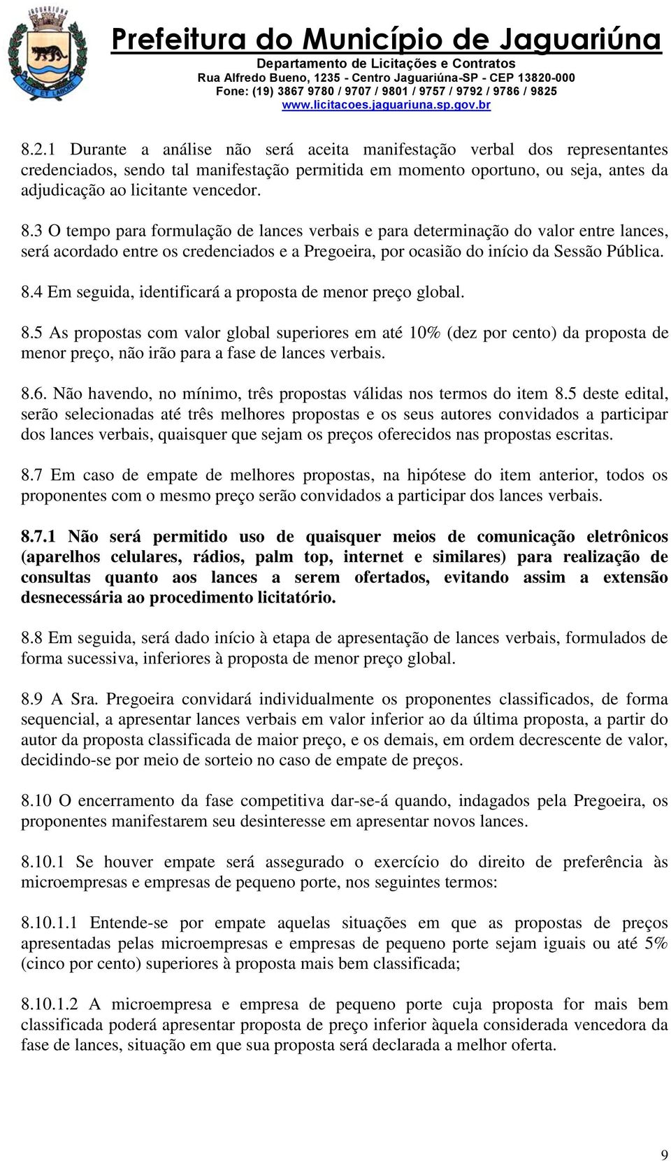 4 Em seguida, identificará a proposta de menor preço global. 8.5 As propostas com valor global superiores em até 10% (dez por cento) da proposta de menor preço, não irão para a fase de lances verbais.