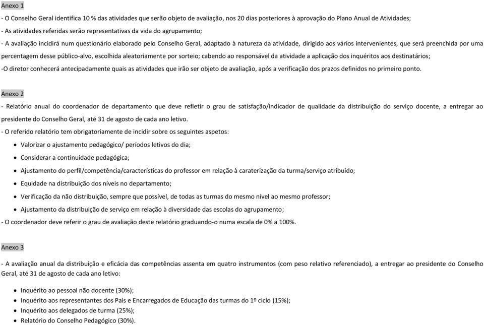 preenchida por uma percentagem desse público-alvo, escolhida aleatoriamente por sorteio; cabendo ao responsável da atividade a aplicação dos inquéritos aos destinatários; -O diretor conhecerá