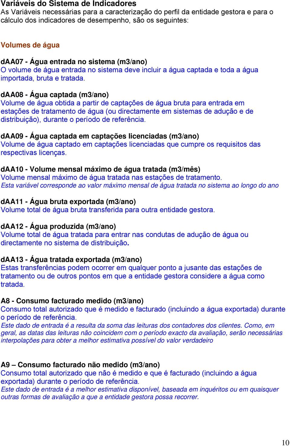 daa08 - Água captada (m3/ano) Volume de água obtida a partir de captações de água bruta para entrada em estações de tratamento de água (ou directamente em sistemas de adução e de distribuição),