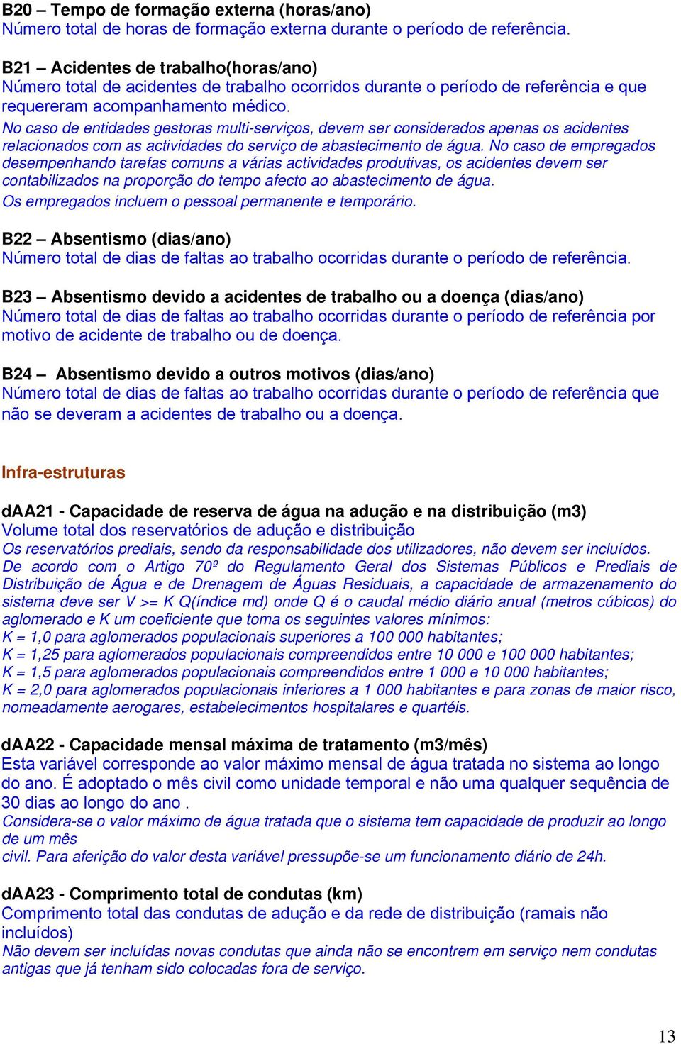 No caso de entidades gestoras multi-serviços, devem ser considerados apenas os acidentes relacionados com as actividades do serviço de abastecimento de água.