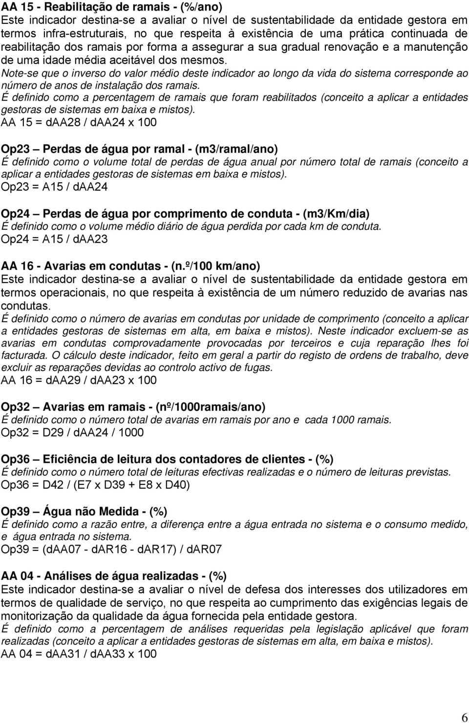 É definido como a percentagem de ramais que foram reabilitados (conceito a aplicar a entidades gestoras de sistemas em baixa e mistos).