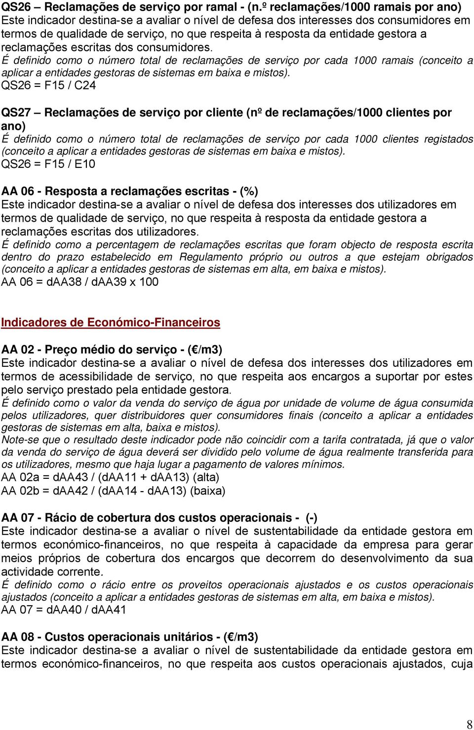 gestora a reclamações escritas dos consumidores. É definido como o número total de reclamações de serviço por cada 1000 ramais (conceito a aplicar a entidades gestoras de sistemas em baixa e mistos).