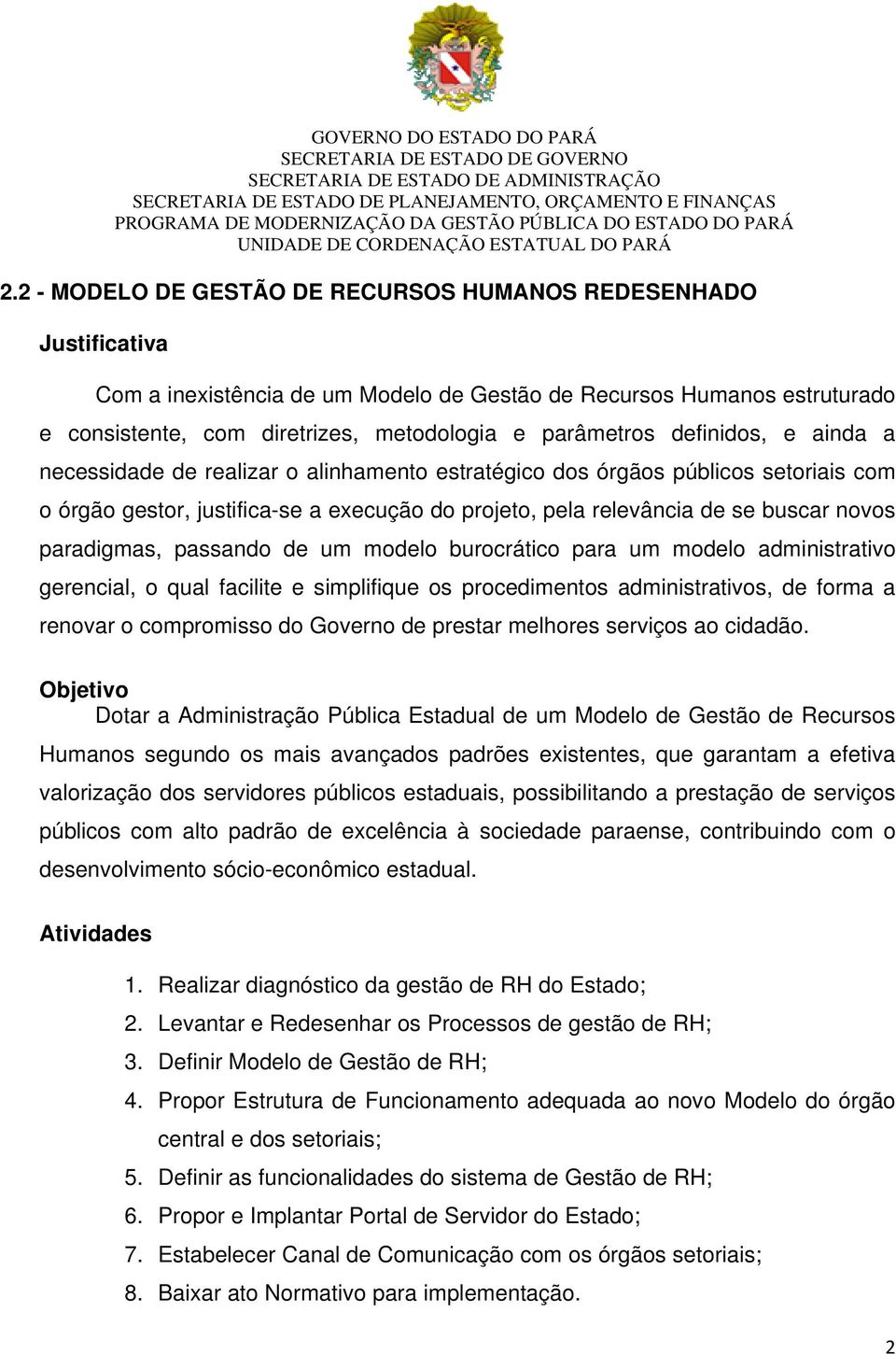 de um modelo burocrático para um modelo administrativo gerencial, o qual facilite e simplifique os procedimentos administrativos, de forma a renovar o compromisso do Governo de prestar melhores