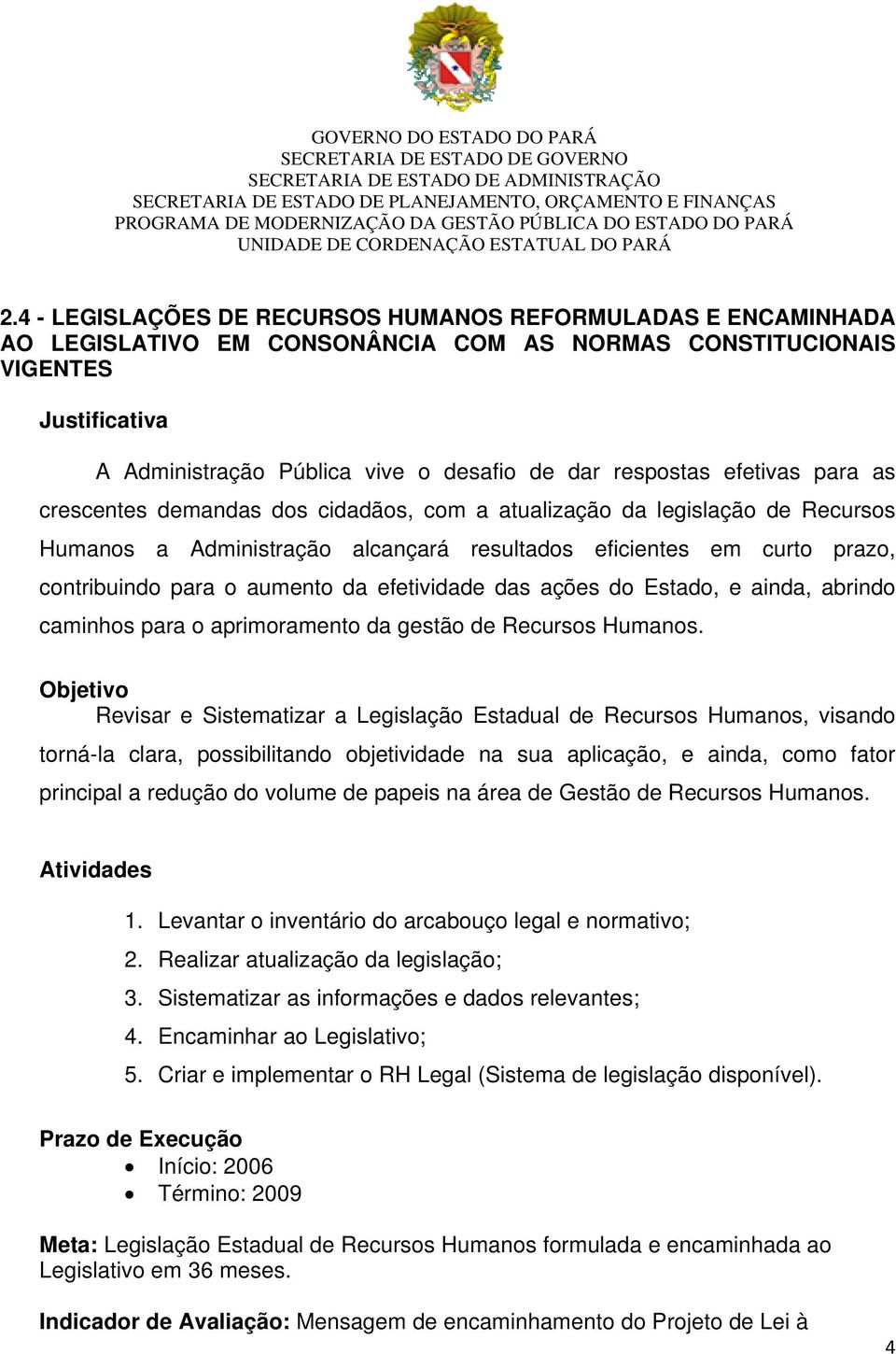 efetividade das ações do Estado, e ainda, abrindo caminhos para o aprimoramento da gestão de Recursos Humanos.