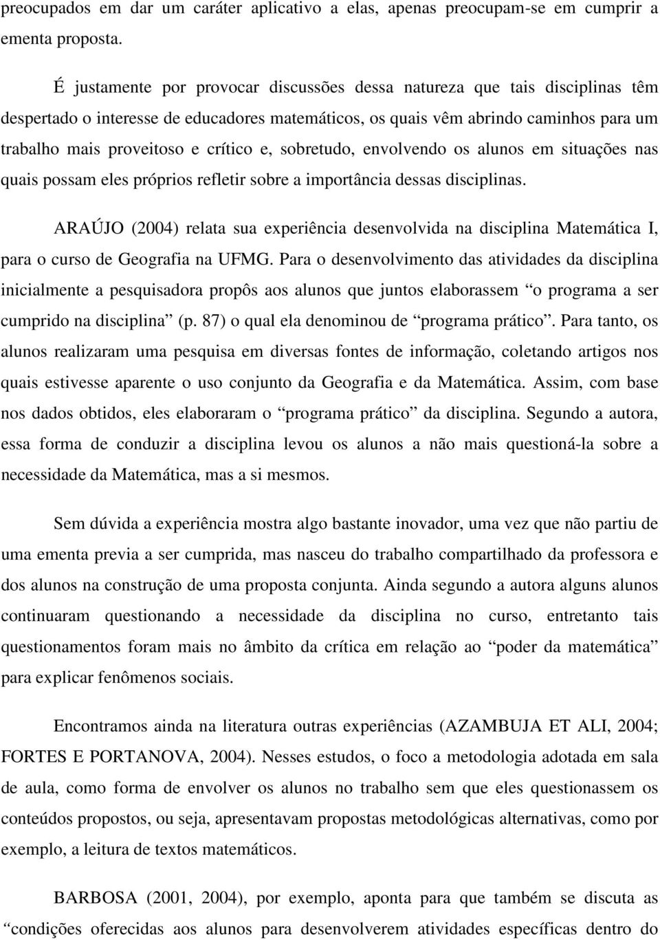 e, sobretudo, envolvendo os alunos em situações nas quais possam eles próprios refletir sobre a importância dessas disciplinas.