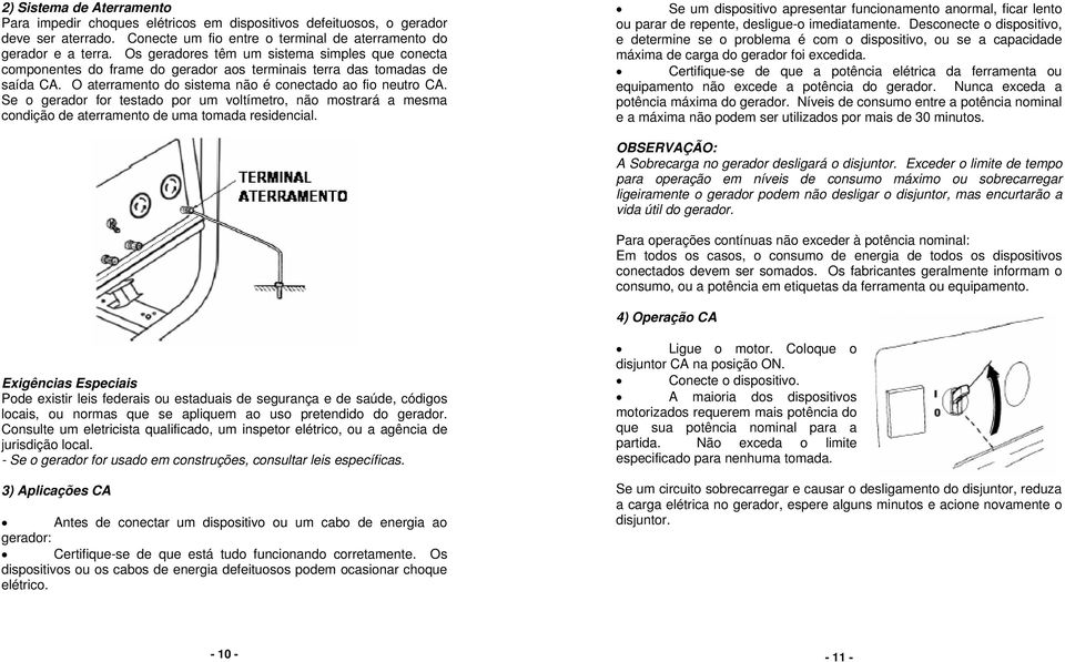 Se o gerador for testado por um voltímetro, não mostrará a mesma condição de aterramento de uma tomada residencial.