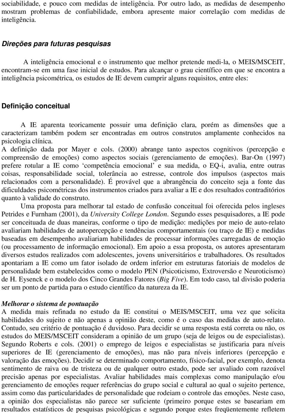 Para alcançar o grau científico em que se encontra a inteligência psicométrica, os estudos de IE devem cumprir alguns requisitos, entre eles: Definição conceitual A IE aparenta teoricamente possuir