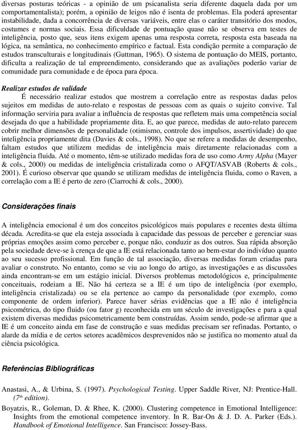 Essa dificuldade de pontuação quase não se observa em testes de inteligência, posto que, seus itens exigem apenas uma resposta correta, resposta esta baseada na lógica, na semântica, no conhecimento