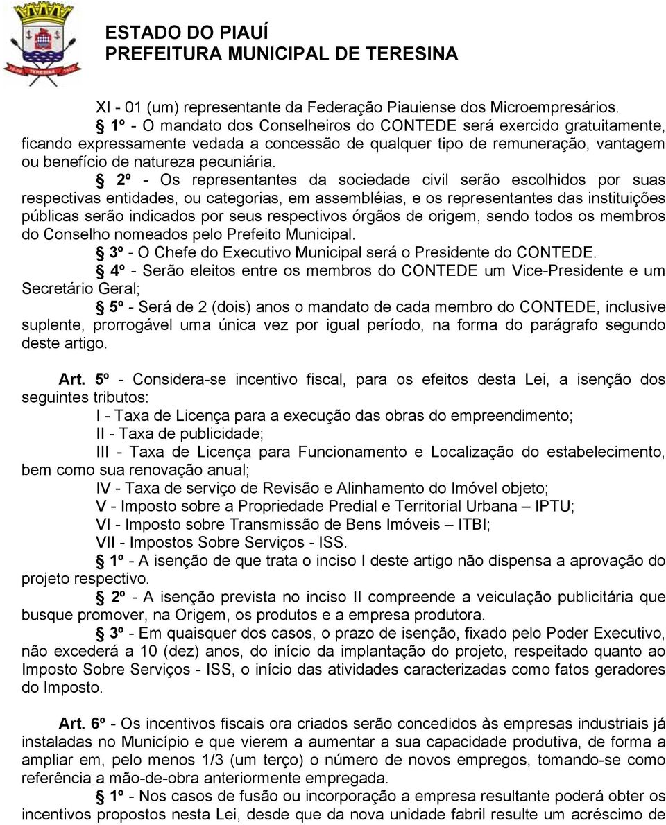 2º - Os representantes da sociedade civil serão escolhidos por suas respectivas entidades, ou categorias, em assembléias, e os representantes das instituições públicas serão indicados por seus