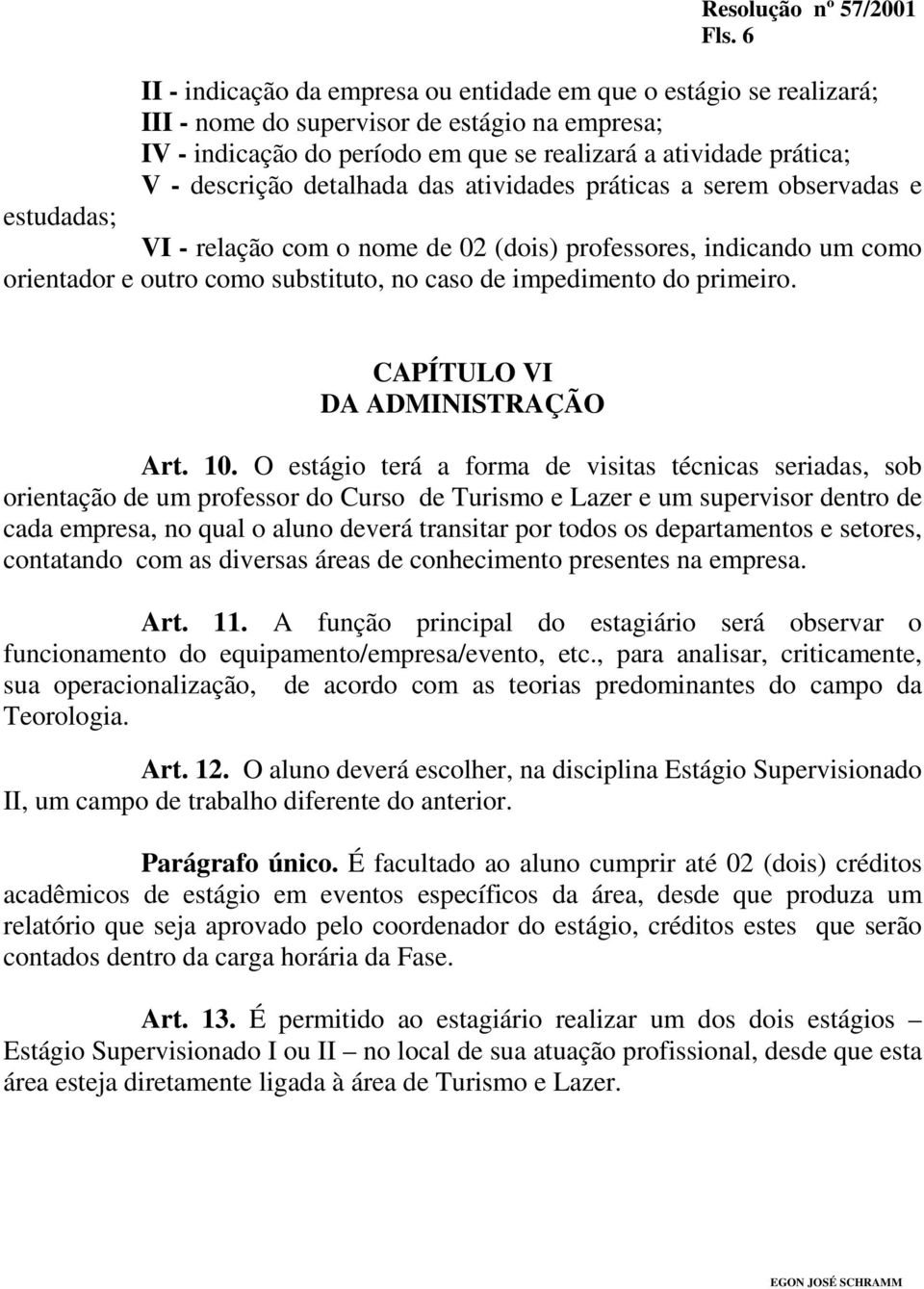 impedimento do primeiro. CAPÍTULO VI DA ADMINISTRAÇÃO Art. 10.