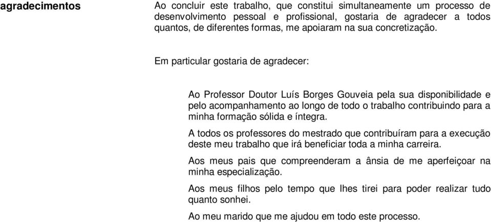 Em particular gostaria de agradecer: Ao Professor Doutor Luís Borges Gouveia pela sua disponibilidade e pelo acompanhamento ao longo de todo o trabalho contribuindo para a minha formação