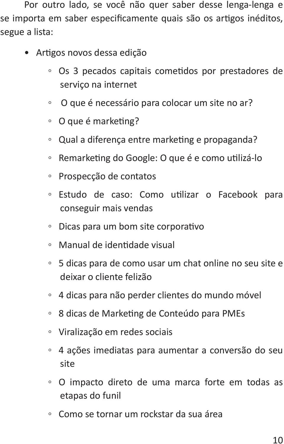 Remarketing do Google: O que é e como utilizá-lo Prospecção de contatos Estudo de caso: Como utilizar o Facebook para conseguir mais vendas Dicas para um bom site corporativo Manual de identidade