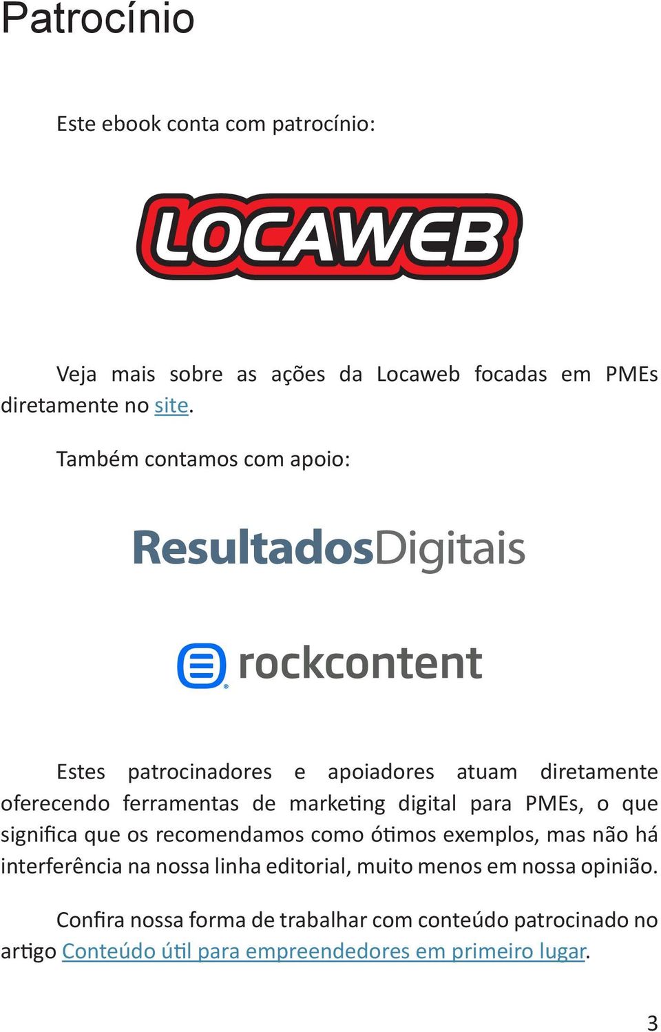 PMEs, o que significa que os recomendamos como ótimos exemplos, mas não há interferência na nossa linha editorial, muito menos