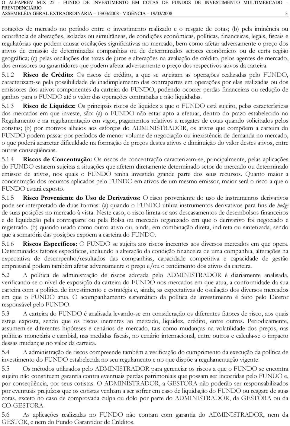 dos ativos de emissão de determinadas companhias ou de determinados setores econômicos ou de certa região geográfica; (c) pelas oscilações das taxas de juros e alterações na avaliação de crédito,