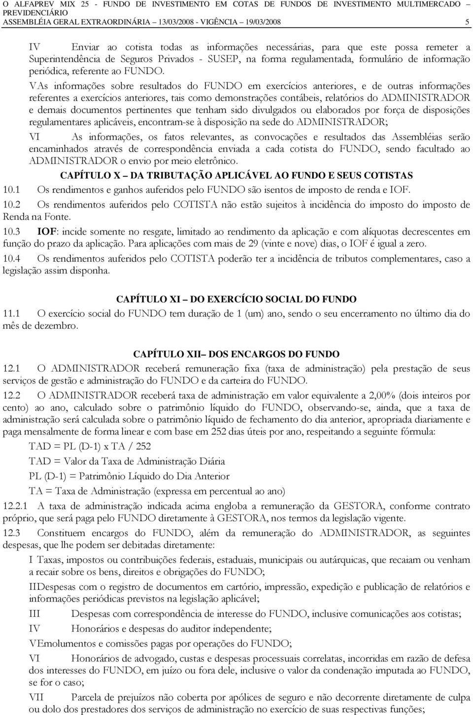 V As informações sobre resultados do FUNDO em exercícios anteriores, e de outras informações referentes a exercícios anteriores, tais como demonstrações contábeis, relatórios do ADMINISTRADOR e