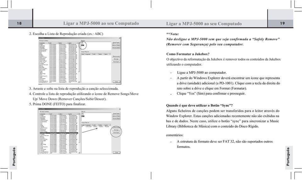 O objectivo da reformatação da Jukebox é remover todos os conteúdos da Jukebox utilizando o computador. 3. Arraste e solte na lista de reprodução a canção seleccionada. 4.